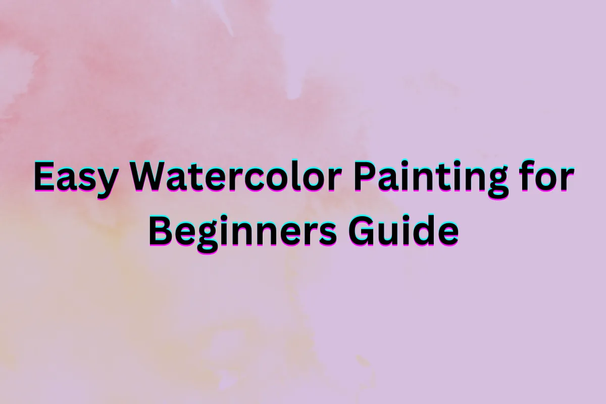 Easy Watercolor Painting for Beginners: Step-by-Step Guide to Unleash Your Creativity