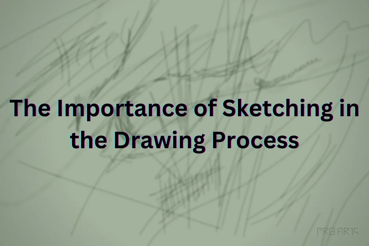 The Importance of Sketching in the Drawing Process - PRB ARTS